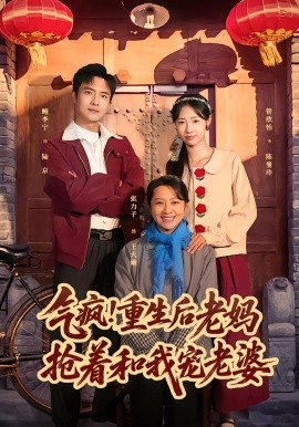 气疯！重生后老妈抢着和我宠老婆(全集)